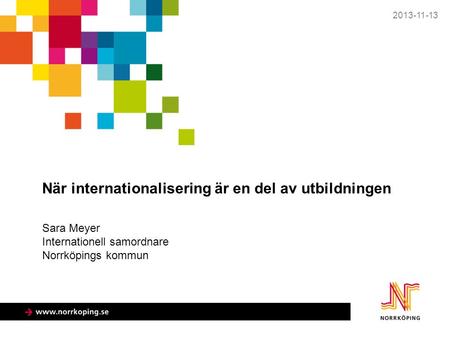 När internationalisering är en del av utbildningen Sara Meyer Internationell samordnare Norrköpings kommun 2013-11-13.