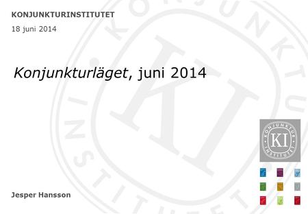 Jesper Hansson KONJUNKTURINSTITUTET 18 juni 2014 Konjunkturläget, juni 2014.