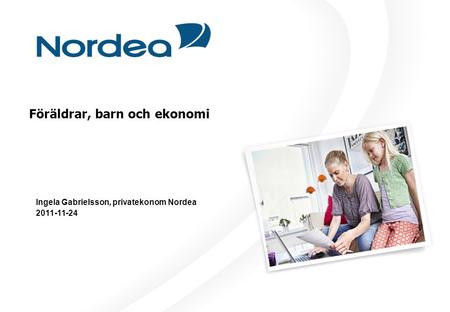 Föräldrar, barn och ekonomi Ingela Gabrielsson, privatekonom Nordea 2011-11-24.