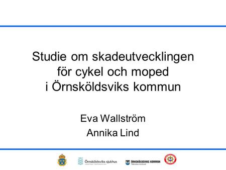 Studie om skadeutvecklingen för cykel och moped i Örnsköldsviks kommun Eva Wallström Annika Lind.