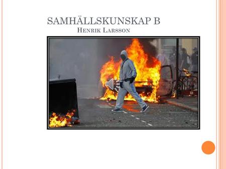 SAMHÄLLSKUNSKAP B Henrik Larsson