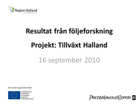Resultat från följeforskning Projekt: Tillväxt Halland 16 september 2010.