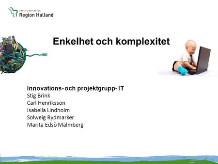 Innovations- och projektgrupp- IT Stig Brink Carl Henriksson Isabella Lindholm Solweig Rydmarker Marita Edsö Malmberg Enkelhet och komplexitet.