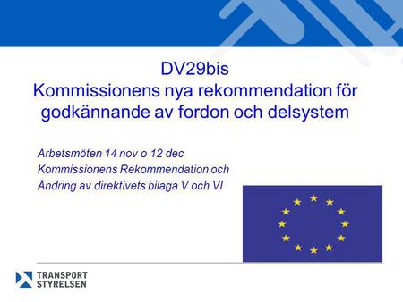 DV29bis Kommissionens nya rekommendation för godkännande av fordon och delsystem Arbetsmöten 14 nov o 12 dec Kommissionens Rekommendation och Ändring av.