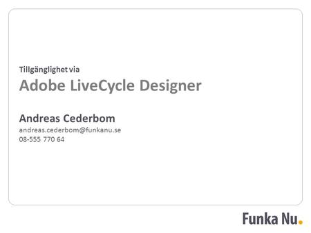 Andreas Cederbom 08-555 770 64 Tillgänglighet via Adobe LiveCycle Designer.