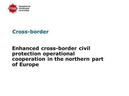 Cross-border Enhanced cross-border civil protection operational cooperation in the northern part of Europe.