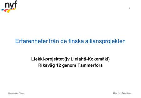 Erfarenheter från de finska alliansprojekten Liekki-projektet (jv Lielahti-Kokemäki) Riksväg 12 genom Tammerfors 23.04.2013 /Peter MolinAlliansprojekt,