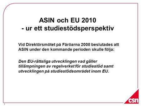 1 ASIN och EU 2010 - ur ett studiestödsperspektiv Vid Direktörsmötet på Färöarna 2008 beslutades att ASIN under den kommande perioden skulle följa: Den.