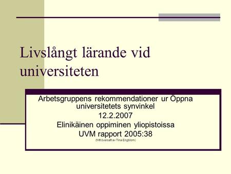 Livslångt lärande vid universiteten Arbetsgruppens rekommendationer ur Öppna universitetets synvinkel 12.2.2007 Elinikäinen oppiminen yliopistoissa UVM.