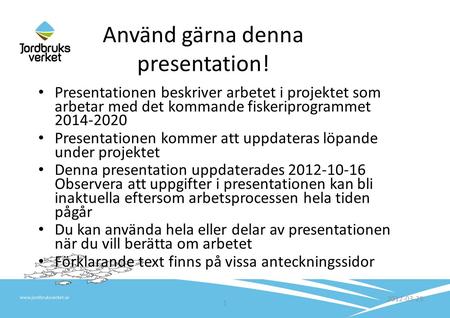 1 Använd gärna denna presentation! Presentationen beskriver arbetet i projektet som arbetar med det kommande fiskeriprogrammet 2014-2020 Presentationen.