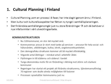 1. Cultural Planning i Finland Cultural Planning,som en process i 8 faser, har inte slagit igenom ännu i Finland. Men kultur och kulturella aspekter har.