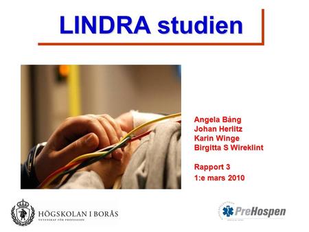 Angela Bång Johan Herlitz Karin Winge Birgitta S Wireklint Rapport 3 1:e mars 2010 LINDRA studien LINDRA studien.