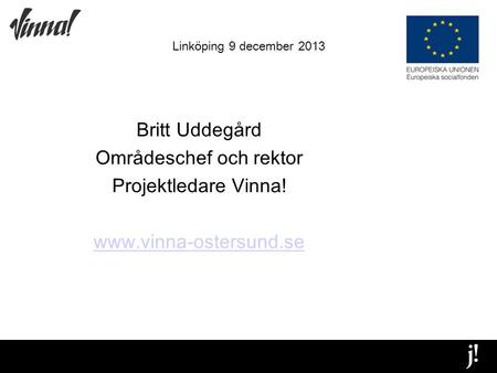 Linköping 9 december 2013 Britt Uddegård Områdeschef och rektor Projektledare Vinna! www.vinna-ostersund.se.