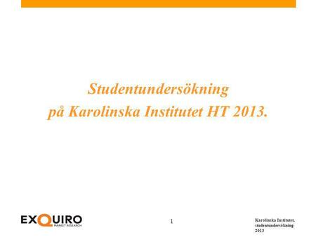 Karolinska Institutet, studentundersökning 2013 1 Studentundersökning på Karolinska Institutet HT 2013.