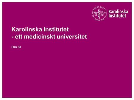 Karolinska Institutet - ett medicinskt universitet Om KI.