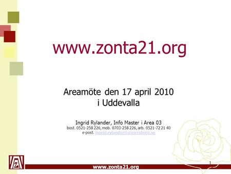 Www.zonta21.org Areamöte den 17 april 2010 i Uddevalla Ingrid Rylander, Info Master i Area 03 bost. 0521-258 226, mob. 0703-258 226, arb. 0521-72 21 40.