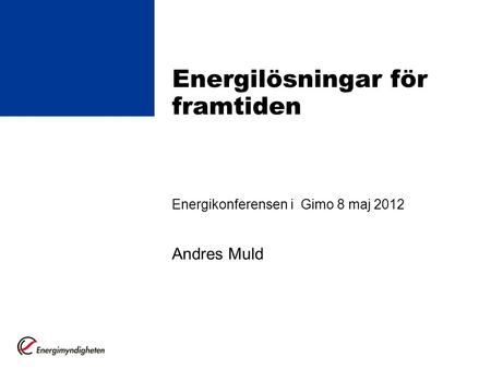 Energilösningar för framtiden Energikonferensen i Gimo 8 maj 2012 Andres Muld.