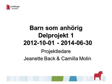 Barn som anhörig Delprojekt 1 2012-10-01 - 2014-06-30 Projektledare Jeanette Back & Camilla Molin Jeanette Back & Camilla Molin.