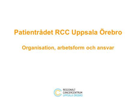Patientrådet RCC Uppsala Örebro Organisation, arbetsform och ansvar