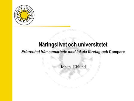 Näringslivet och universitetet Erfarenhet från samarbete med lokala företag och Compare Johan Eklund.