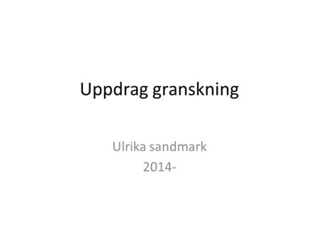 Uppdrag granskning Ulrika sandmark 2014-.