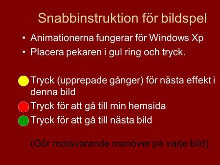 Snabbinstruktion för bildspel Animationerna fungerar för Windows Xp Placera pekaren i gul ring och tryck. Tryck (upprepade gånger) för nästa effekt i denna.