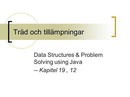 Träd och tillämpningar Data Structures & Problem Solving using Java -- Kapitel 19, 12.