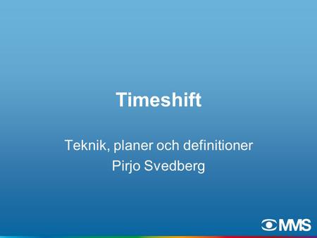 Timeshift Teknik, planer och definitioner Pirjo Svedberg.