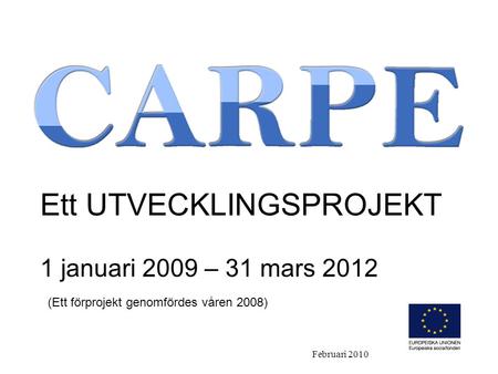 Ett UTVECKLINGSPROJEKT 1 januari 2009 – 31 mars 2012 (Ett förprojekt genomfördes våren 2008) Februari 2010.