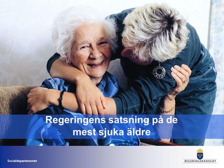 Socialdepartementet Regeringens satsning på de mest sjuka äldre.