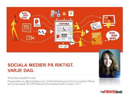 SOCIALA MEDIER PÅ RIKTIGT. VARJE DAG. #nopressurepå30minuter Presentation Chief Marketing and Communication Officer på Mynewsdesk.