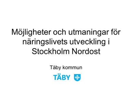 Möjligheter och utmaningar för näringslivets utveckling i Stockholm Nordost Täby kommun.