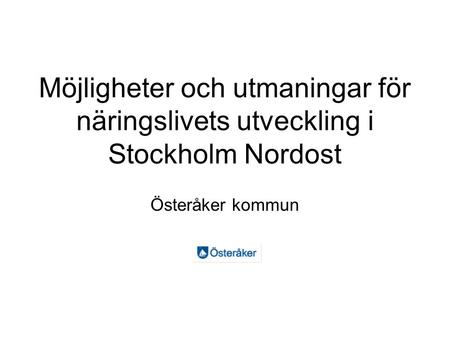 Möjligheter och utmaningar för näringslivets utveckling i Stockholm Nordost Österåker kommun.