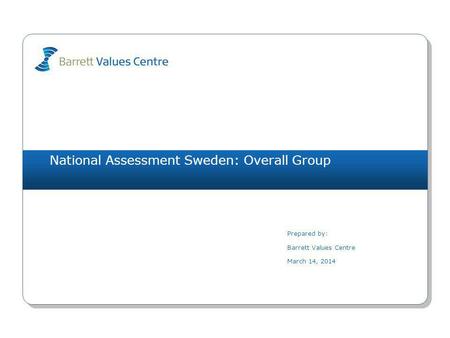 National Assessment Sweden: Overall Group Prepared by: Barrett Values Centre March 14, 2014.