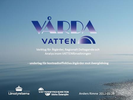Anders Rimne Verktyg för Åtgärder, Regionalt Deltagande och Analys inom VATTENförvaltningen 2012-05-29 - underlag för kostnadseffektiva åtgärder mot övergödning.