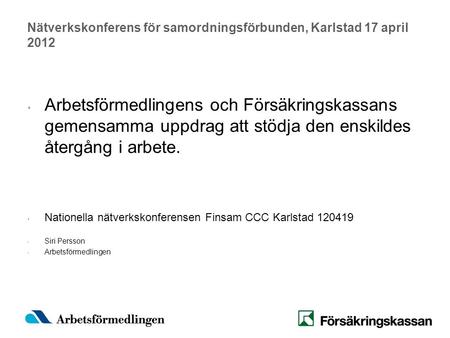 Nätverkskonferens för samordningsförbunden, Karlstad 17 april 2012 Arbetsförmedlingens och Försäkringskassans gemensamma uppdrag att stödja den enskildes.