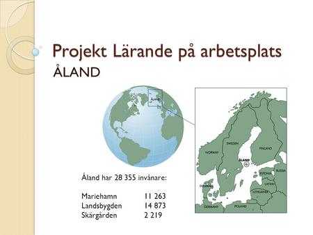 Projekt Lärande på arbetsplats ÅLAND Åland har 28 355 invånare: Mariehamn 11 263 Landsbygden14 873 Skärgården2 219.
