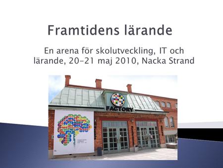 En arena för skolutveckling, IT och lärande, 20-21 maj 2010, Nacka Strand.