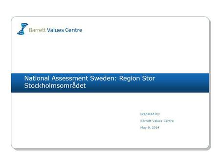 National Assessment Sweden: Region Stor Stockholmsområdet Prepared by: Barrett Values Centre May 9, 2014.