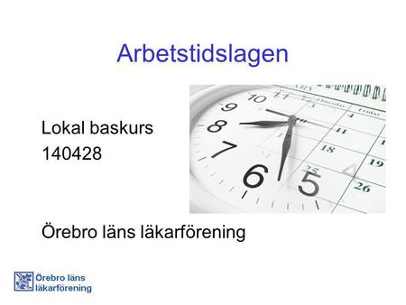 Arbetstidslagen Lokal baskurs 140428 Örebro läns läkarförening.