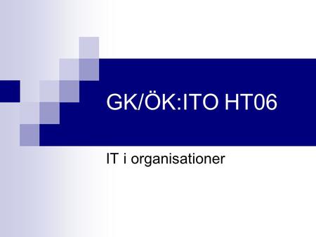 GK/ÖK:ITO HT06 IT i organisationer.