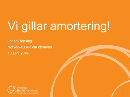 1 Vi gillar amortering! Johan Hansing Nätverket Gilla din ekonomi 10 april 2014.