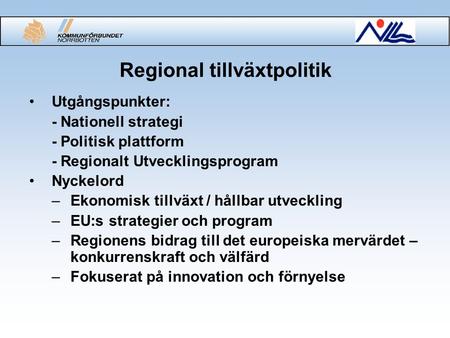 Regional tillväxtpolitik Utgångspunkter: - Nationell strategi - Politisk plattform - Regionalt Utvecklingsprogram Nyckelord –Ekonomisk tillväxt / hållbar.