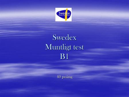 Swedex Muntligt test B1 40 poäng.