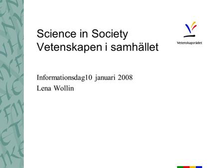 Science in Society Vetenskapen i samhället Informationsdag10 januari 2008 Lena Wollin.