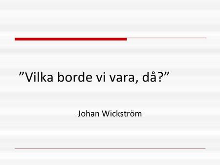 ”Vilka borde vi vara, då?” Johan Wickström. ”DEN ANDRE – VEM ÄR DET? Vem skapar bilden? Varför? På vilka sätt? När? Var? Vem är då den förste/ene? Hur.