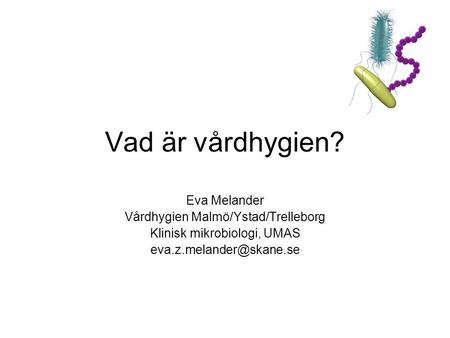 Vad är vårdhygien? Eva Melander Vårdhygien Malmö/Ystad/Trelleborg