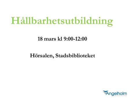 18 mars kl 9:00-12:00 Hörsalen, Stadsbiblioteket Hållbarhetsutbildning.