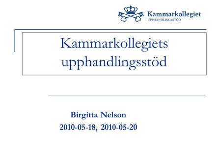 Kammarkollegiets upphandlingsstöd Birgitta Nelson 2010-05-18, 2010-05-20.