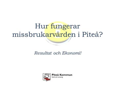 Hur fungerar missbrukarvården i Piteå? Resultat och Ekonomi!